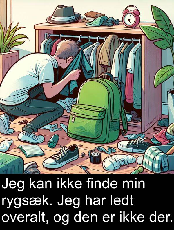 finde: Jeg kan ikke finde min rygsæk. Jeg har ledt overalt, og den er ikke der.