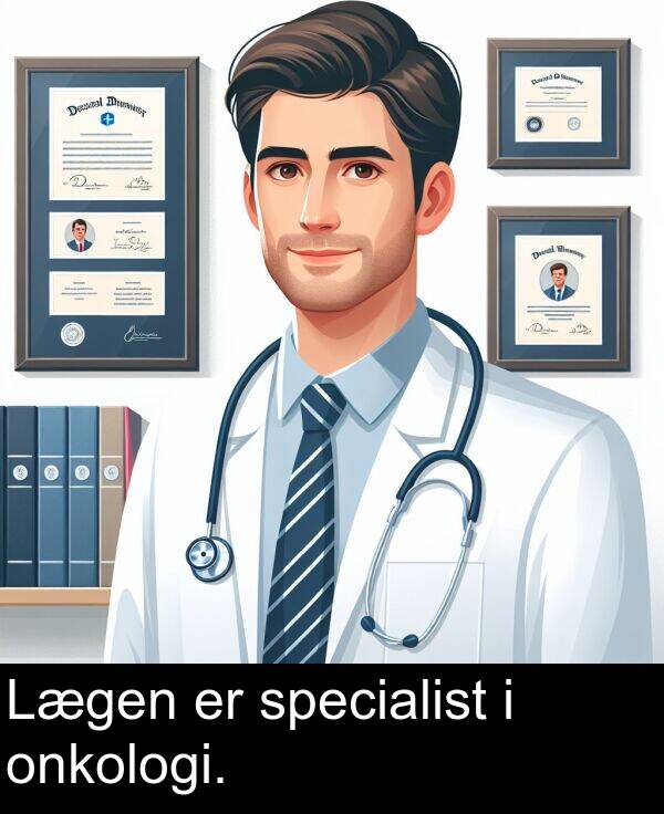 specialist: Lægen er specialist i onkologi.