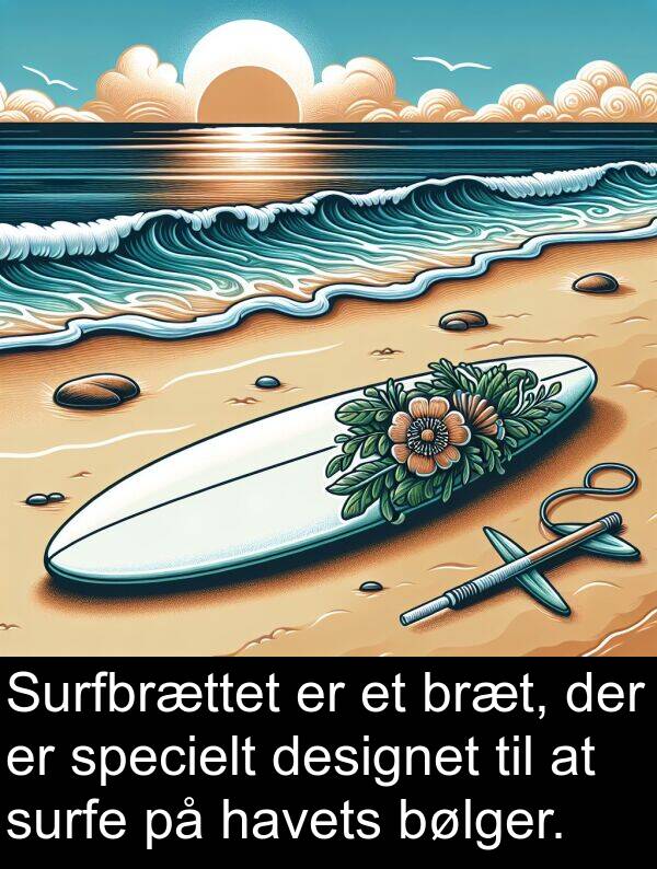 havets: Surfbrættet er et bræt, der er specielt designet til at surfe på havets bølger.