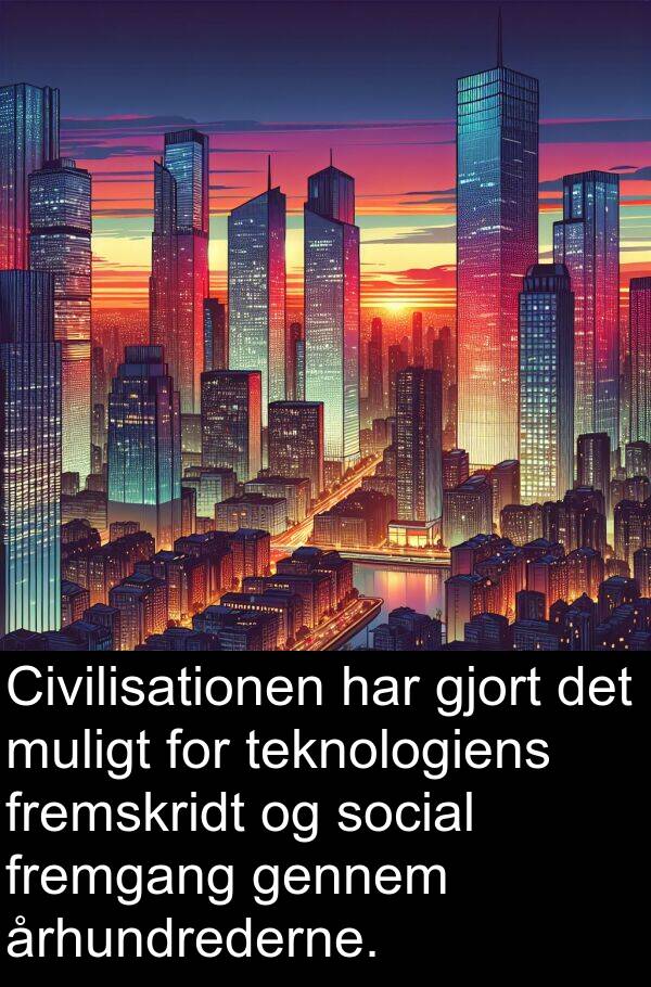 fremgang: Civilisationen har gjort det muligt for teknologiens fremskridt og social fremgang gennem århundrederne.