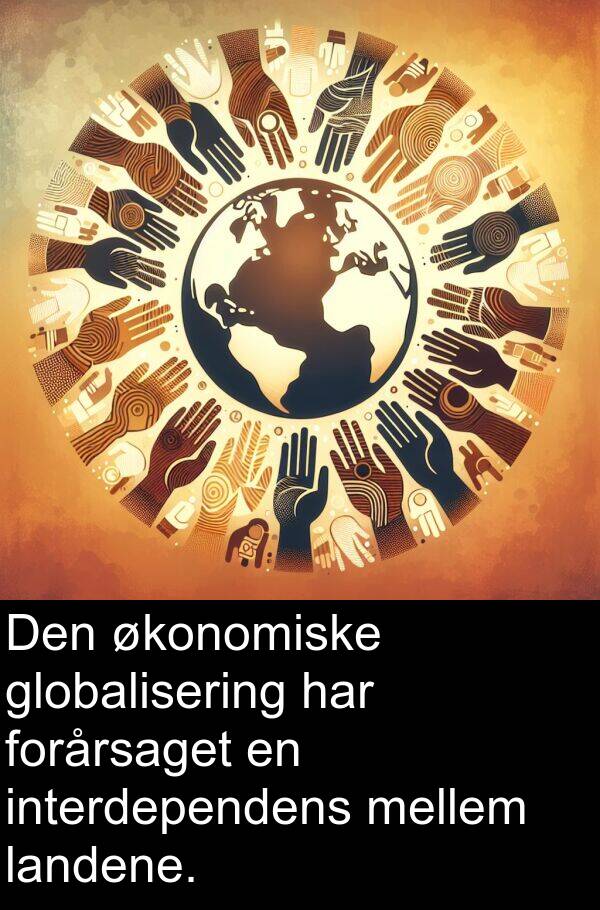 globalisering: Den økonomiske globalisering har forårsaget en interdependens mellem landene.