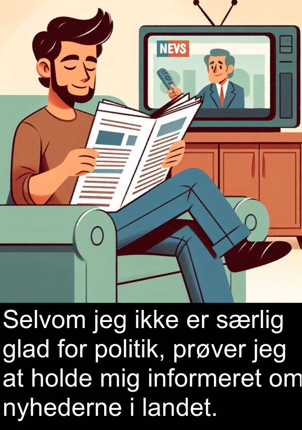 landet: Selvom jeg ikke er særlig glad for politik, prøver jeg at holde mig informeret om nyhederne i landet.