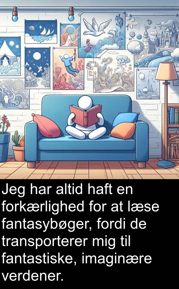 fantastiske: Jeg har altid haft en forkærlighed for at læse fantasybøger, fordi de transporterer mig til fantastiske, imaginære verdener.