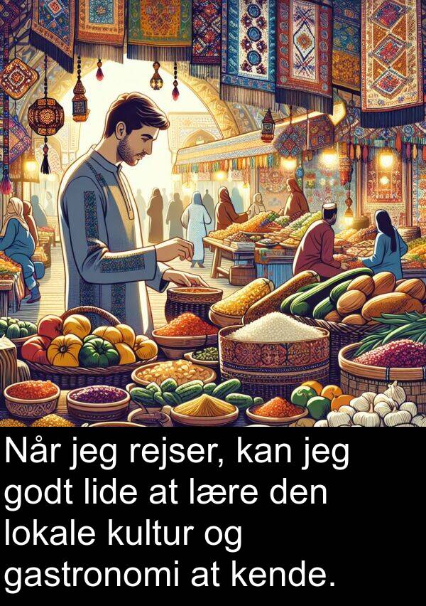 rejser: Når jeg rejser, kan jeg godt lide at lære den lokale kultur og gastronomi at kende.