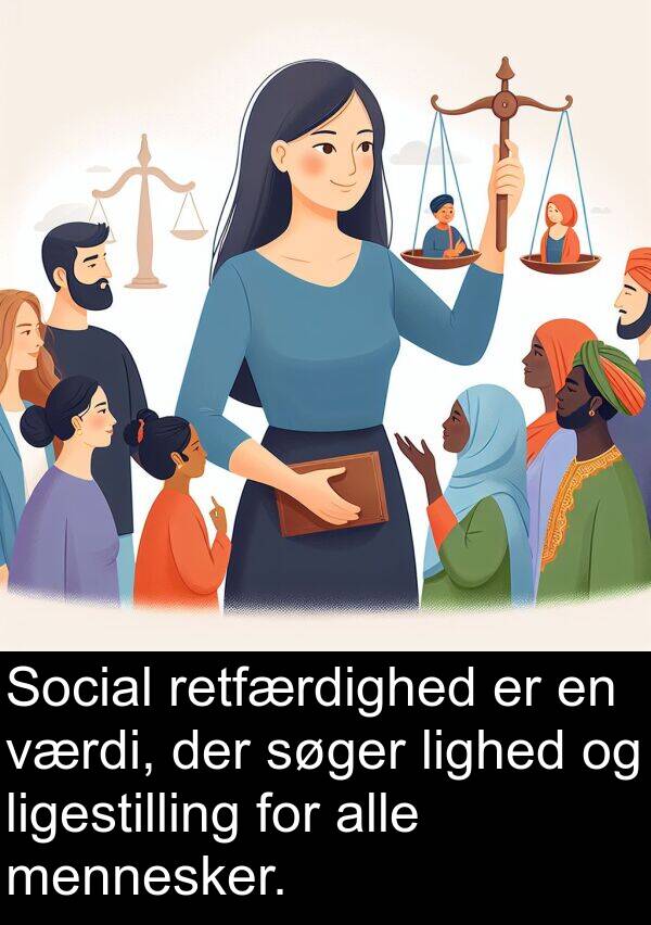 værdi: Social retfærdighed er en værdi, der søger lighed og ligestilling for alle mennesker.