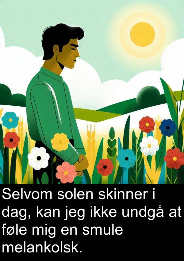 melankolsk: Selvom solen skinner i dag, kan jeg ikke undgå at føle mig en smule melankolsk.