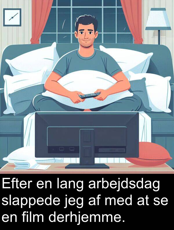 lang: Efter en lang arbejdsdag slappede jeg af med at se en film derhjemme.