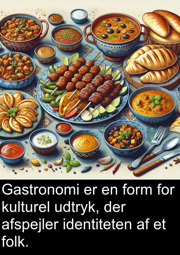 afspejler: Gastronomi er en form for kulturel udtryk, der afspejler identiteten af et folk.