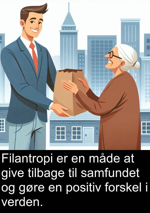 samfundet: Filantropi er en måde at give tilbage til samfundet og gøre en positiv forskel i verden.