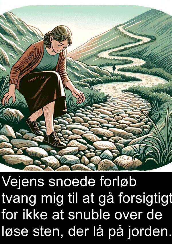 jorden: Vejens snoede forløb tvang mig til at gå forsigtigt for ikke at snuble over de løse sten, der lå på jorden.