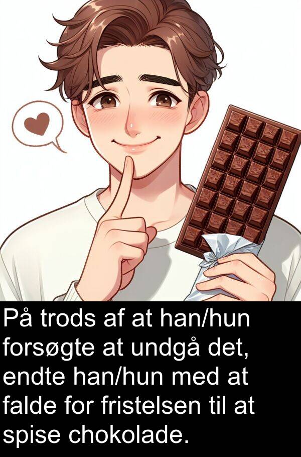 falde: På trods af at han/hun forsøgte at undgå det, endte han/hun med at falde for fristelsen til at spise chokolade.