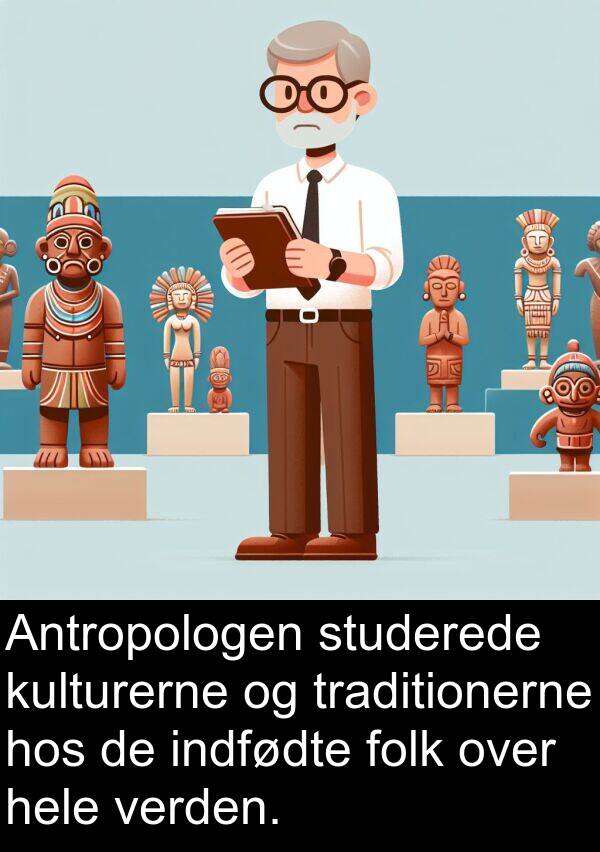 folk: Antropologen studerede kulturerne og traditionerne hos de indfødte folk over hele verden.