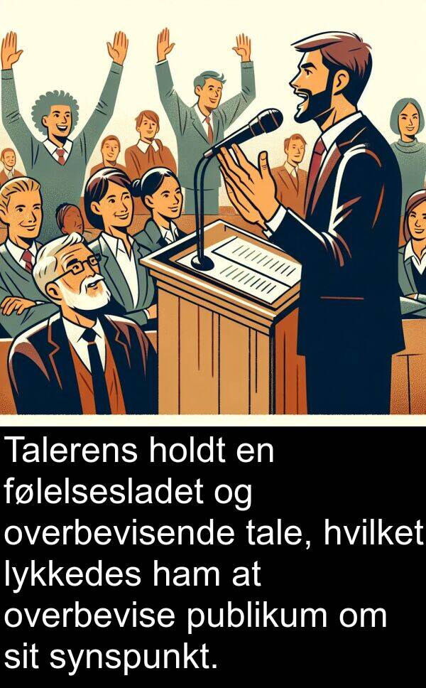 følelsesladet: Talerens holdt en følelsesladet og overbevisende tale, hvilket lykkedes ham at overbevise publikum om sit synspunkt.