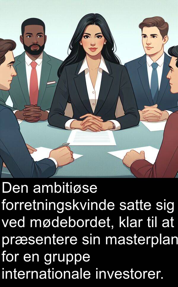 klar: Den ambitiøse forretningskvinde satte sig ved mødebordet, klar til at præsentere sin masterplan for en gruppe internationale investorer.