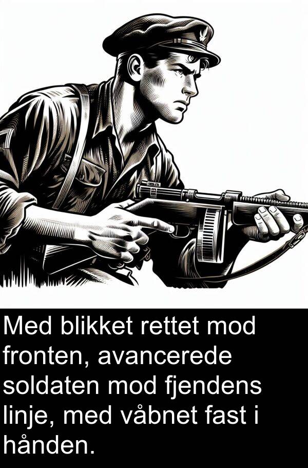 fast: Med blikket rettet mod fronten, avancerede soldaten mod fjendens linje, med våbnet fast i hånden.