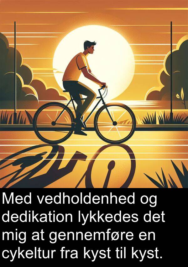 vedholdenhed: Med vedholdenhed og dedikation lykkedes det mig at gennemføre en cykeltur fra kyst til kyst.