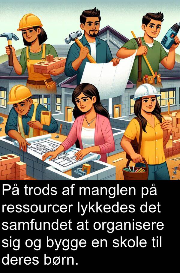 samfundet: På trods af manglen på ressourcer lykkedes det samfundet at organisere sig og bygge en skole til deres børn.