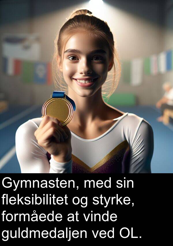 fleksibilitet: Gymnasten, med sin fleksibilitet og styrke, formåede at vinde guldmedaljen ved OL.