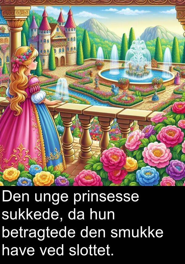 have: Den unge prinsesse sukkede, da hun betragtede den smukke have ved slottet.