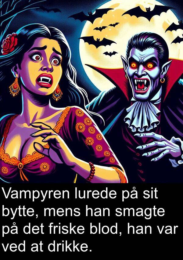 friske: Vampyren lurede på sit bytte, mens han smagte på det friske blod, han var ved at drikke.