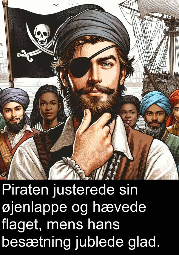 hans: Piraten justerede sin øjenlappe og hævede flaget, mens hans besætning jublede glad.