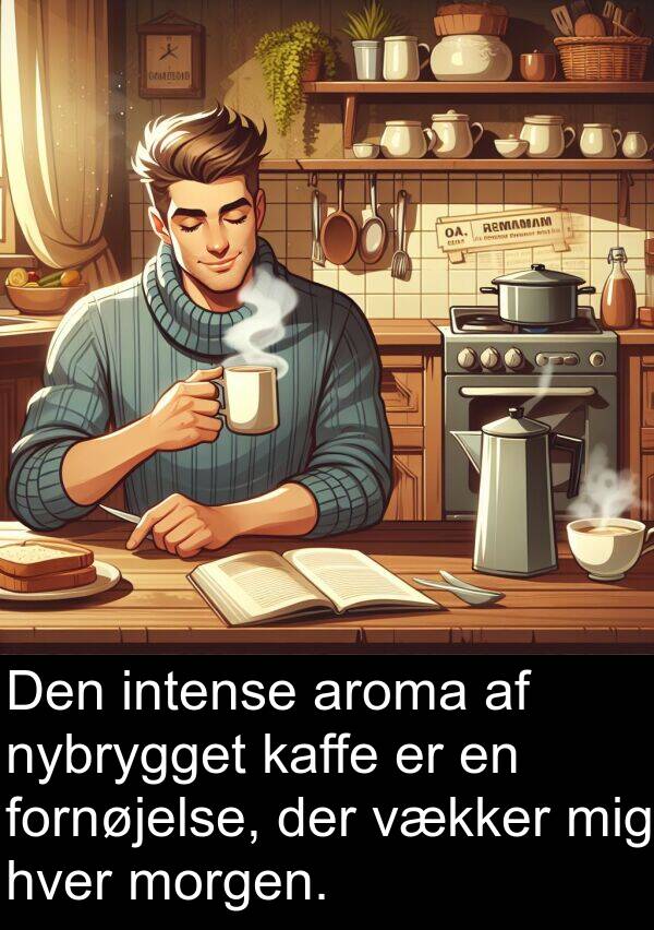 vækker: Den intense aroma af nybrygget kaffe er en fornøjelse, der vækker mig hver morgen.