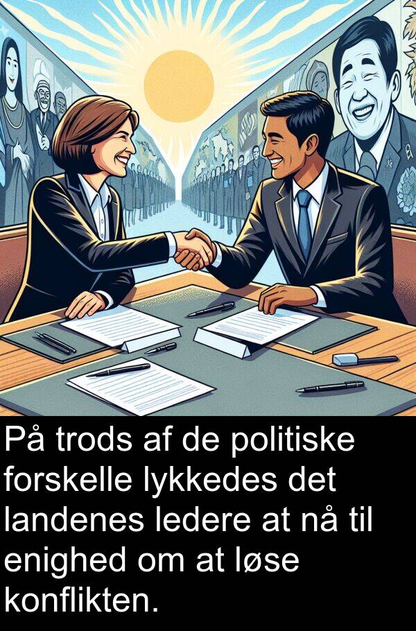 enighed: På trods af de politiske forskelle lykkedes det landenes ledere at nå til enighed om at løse konflikten.