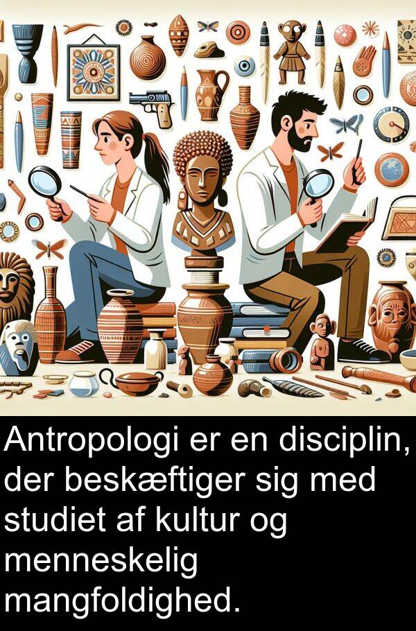 mangfoldighed: Antropologi er en disciplin, der beskæftiger sig med studiet af kultur og menneskelig mangfoldighed.