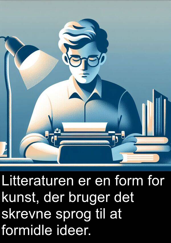 formidle: Litteraturen er en form for kunst, der bruger det skrevne sprog til at formidle ideer.