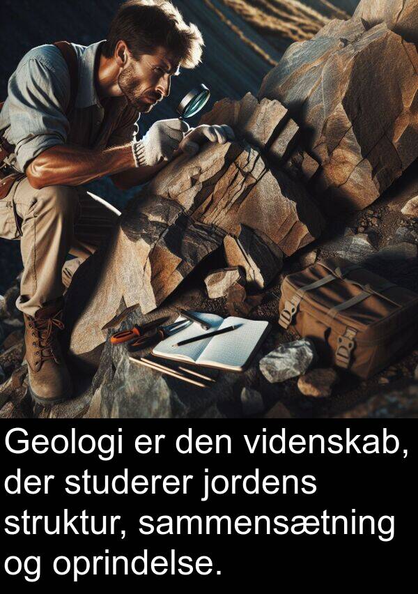 videnskab: Geologi er den videnskab, der studerer jordens struktur, sammensætning og oprindelse.