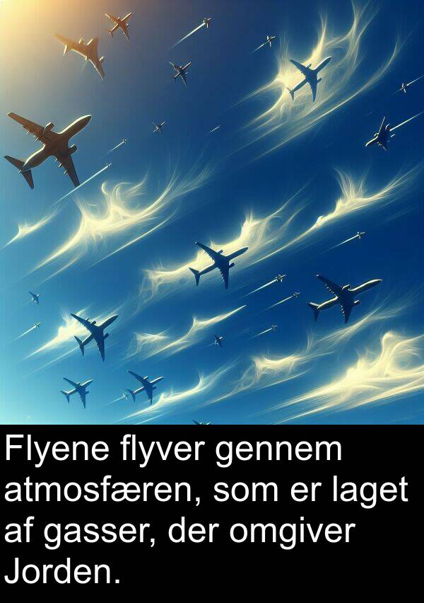 omgiver: Flyene flyver gennem atmosfæren, som er laget af gasser, der omgiver Jorden.