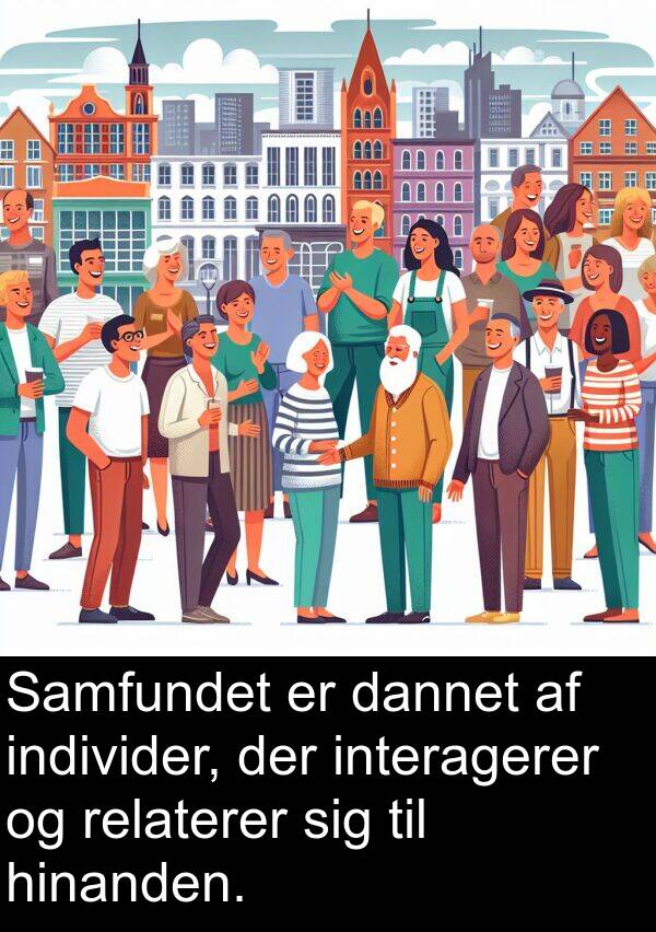 dannet: Samfundet er dannet af individer, der interagerer og relaterer sig til hinanden.