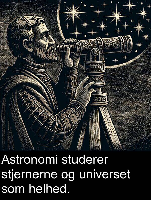 helhed: Astronomi studerer stjernerne og universet som helhed.