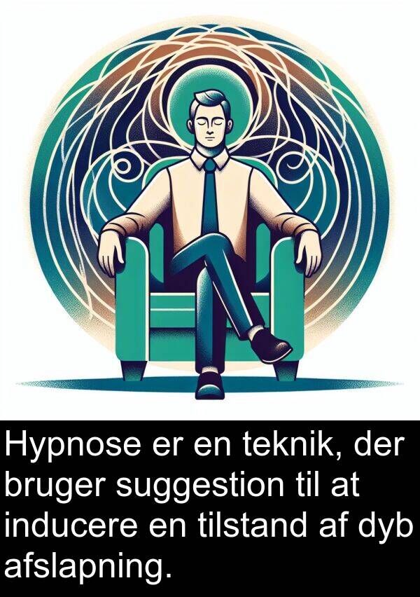 teknik: Hypnose er en teknik, der bruger suggestion til at inducere en tilstand af dyb afslapning.