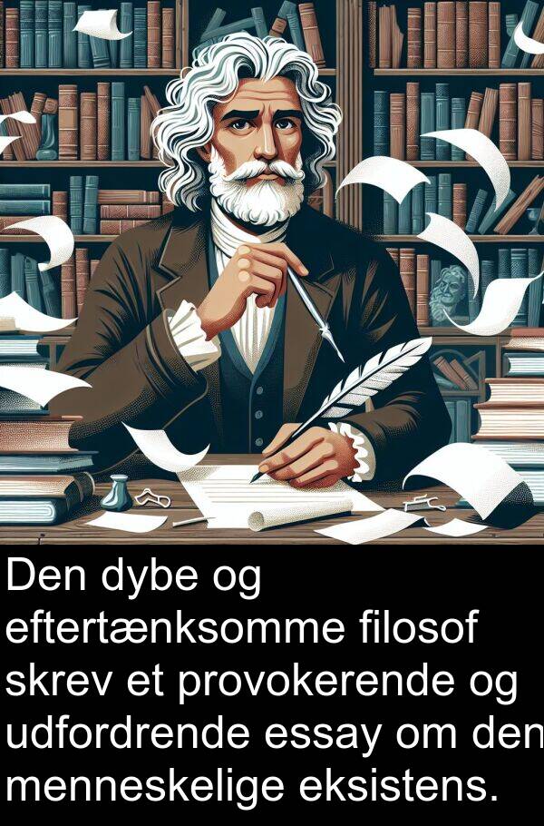 filosof: Den dybe og eftertænksomme filosof skrev et provokerende og udfordrende essay om den menneskelige eksistens.