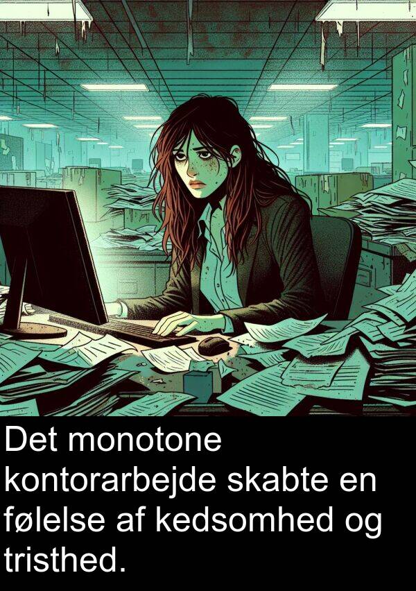 monotone: Det monotone kontorarbejde skabte en følelse af kedsomhed og tristhed.