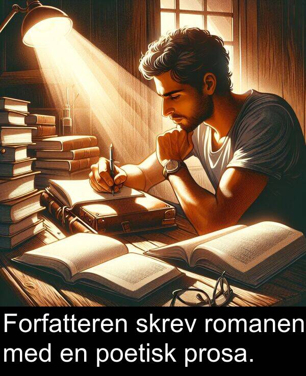 skrev: Forfatteren skrev romanen med en poetisk prosa.