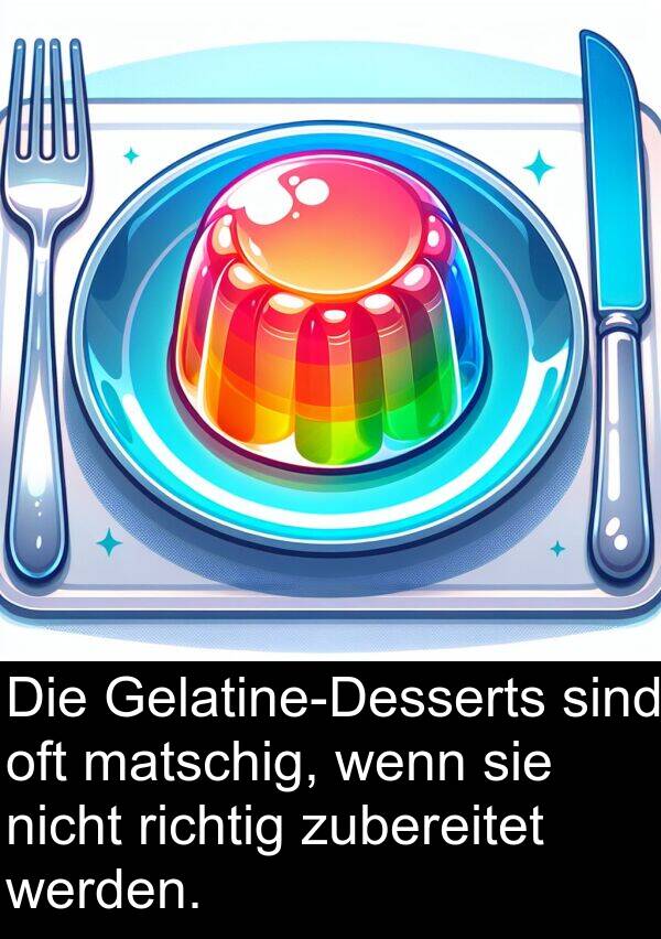 oft: Die Gelatine-Desserts sind oft matschig, wenn sie nicht richtig zubereitet werden.