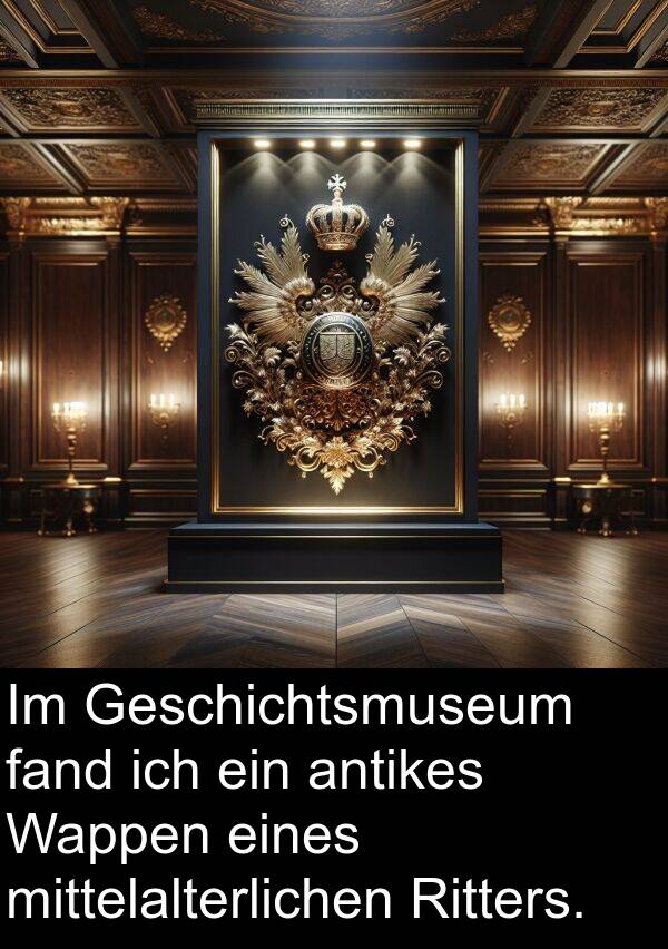 eines: Im Geschichtsmuseum fand ich ein antikes Wappen eines mittelalterlichen Ritters.