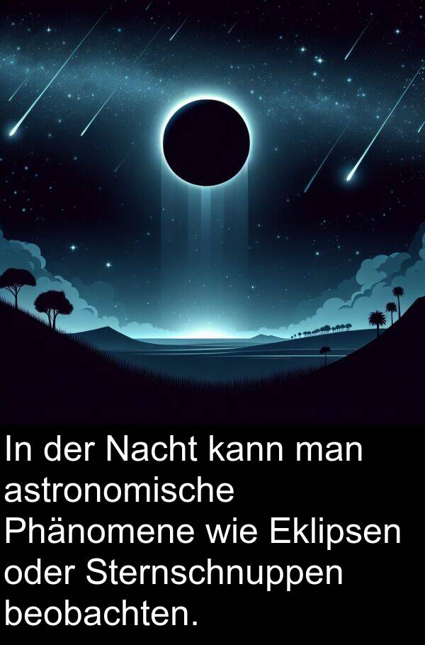 Phänomene: In der Nacht kann man astronomische Phänomene wie Eklipsen oder Sternschnuppen beobachten.