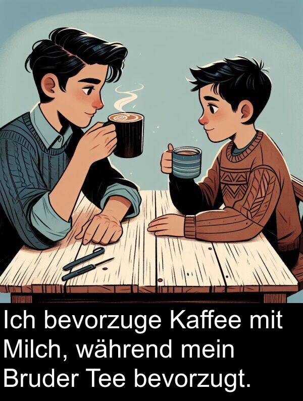 Kaffee: Ich bevorzuge Kaffee mit Milch, während mein Bruder Tee bevorzugt.