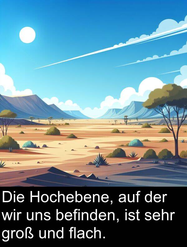 Hochebene: Die Hochebene, auf der wir uns befinden, ist sehr groß und flach.