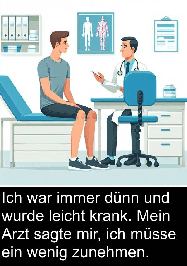 wenig: Ich war immer dünn und wurde leicht krank. Mein Arzt sagte mir, ich müsse ein wenig zunehmen.