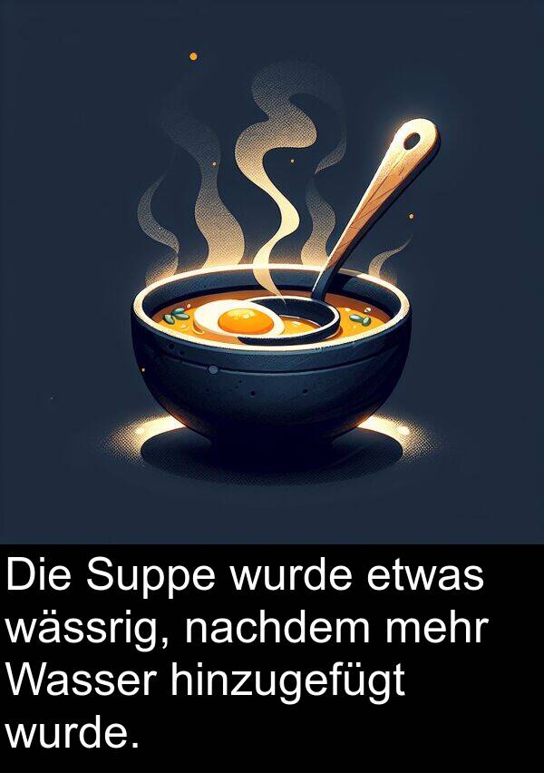 nachdem: Die Suppe wurde etwas wässrig, nachdem mehr Wasser hinzugefügt wurde.