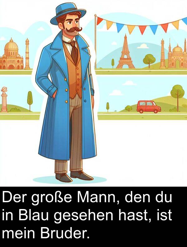 hast: Der große Mann, den du in Blau gesehen hast, ist mein Bruder.