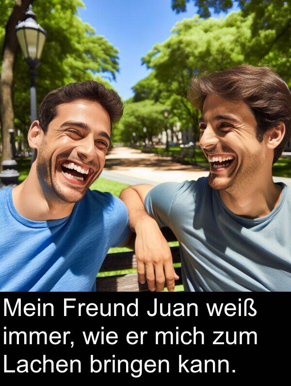 Freund: Mein Freund Juan weiß immer, wie er mich zum Lachen bringen kann.