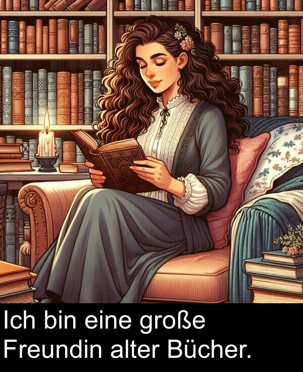 Freundin: Ich bin eine große Freundin alter Bücher.