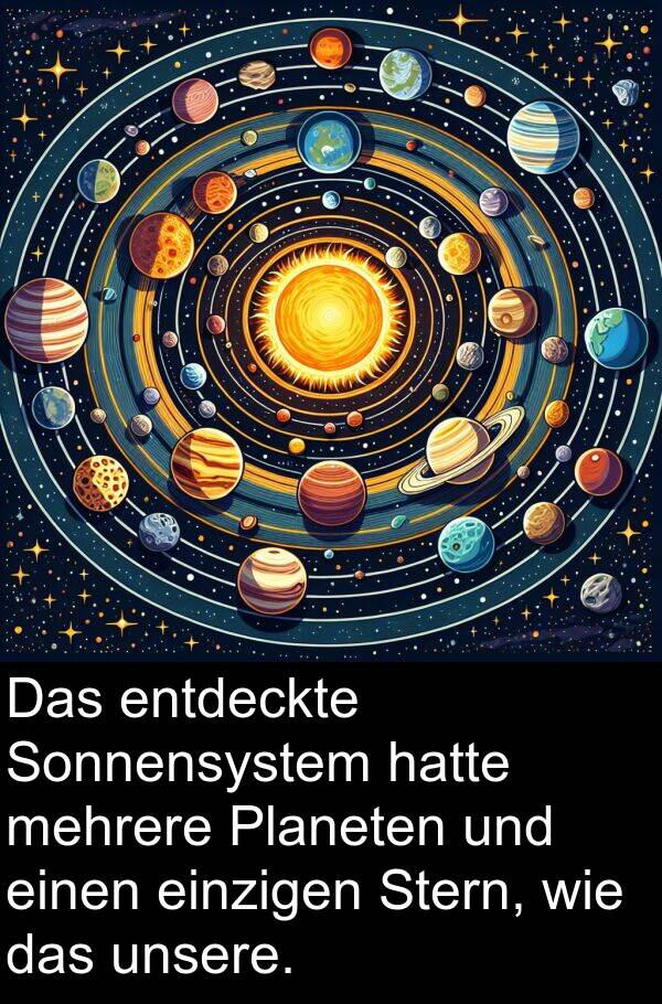 einzigen: Das entdeckte Sonnensystem hatte mehrere Planeten und einen einzigen Stern, wie das unsere.