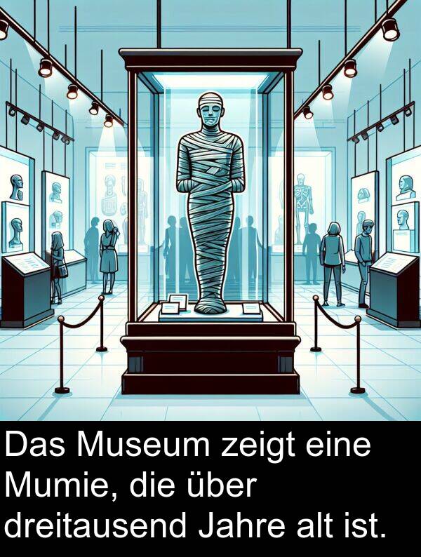 dreitausend: Das Museum zeigt eine Mumie, die über dreitausend Jahre alt ist.