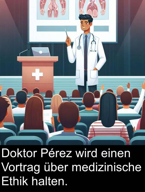 Doktor: Doktor Pérez wird einen Vortrag über medizinische Ethik halten.